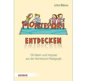 Montessori entdecken! 150 Ideen und Impulse aus der Montessori-Pädagogik